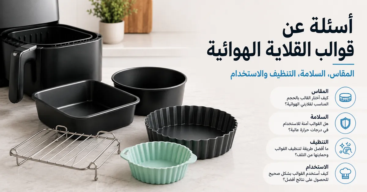 أسئلة عن قوالب القلاية الهوائية توضح المقاس والسلامة والتنظيف والاستخدام.