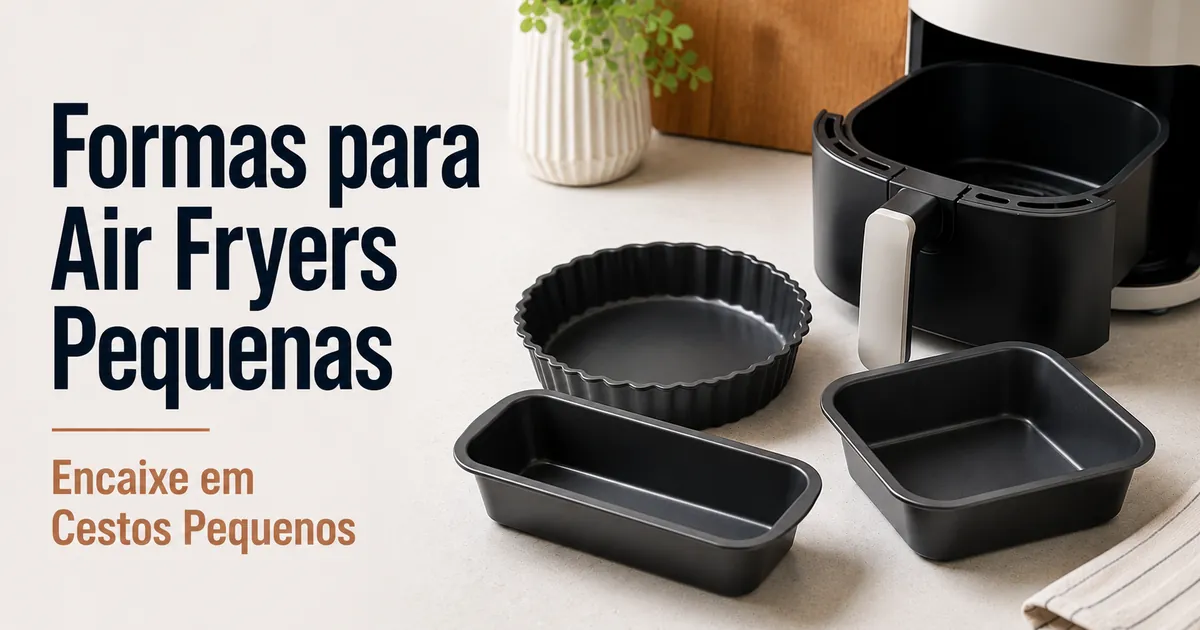 Formas compactas para cestos pequenos de air fryer.